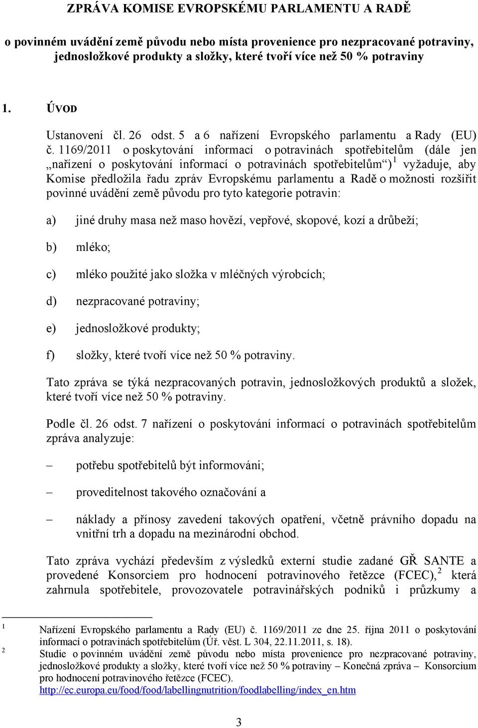 1169/2011 o poskytování informací o potravinách spotřebitelům (dále jen nařízení o poskytování informací o potravinách spotřebitelům ) 1 vyžaduje, aby Komise předložila řadu zpráv Evropskému