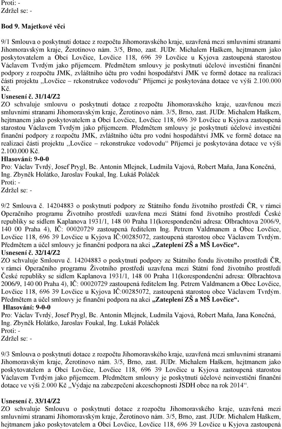 Předmětem smlouvy je poskytnutí účelové investiční finanční podpory z rozpočtu JMK, zvláštního účtu pro vodní hospodářství JMK ve formě dotace na realizaci části projektu,,lovčice rekonstrukce