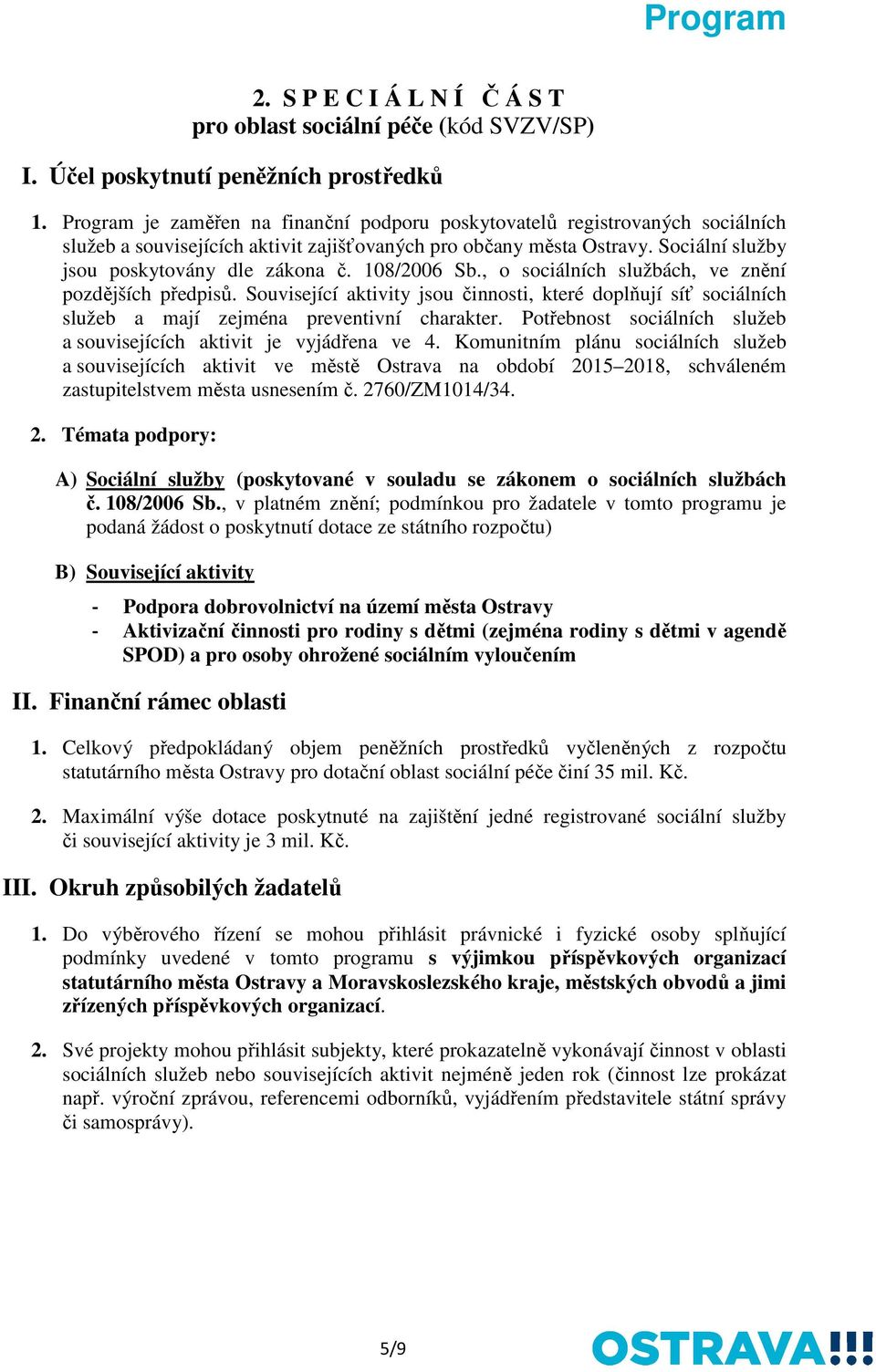 108/2006 Sb., o sociálních službách, ve znění pozdějších předpisů. Související aktivity jsou činnosti, které doplňují síť sociálních služeb a mají zejména preventivní charakter.