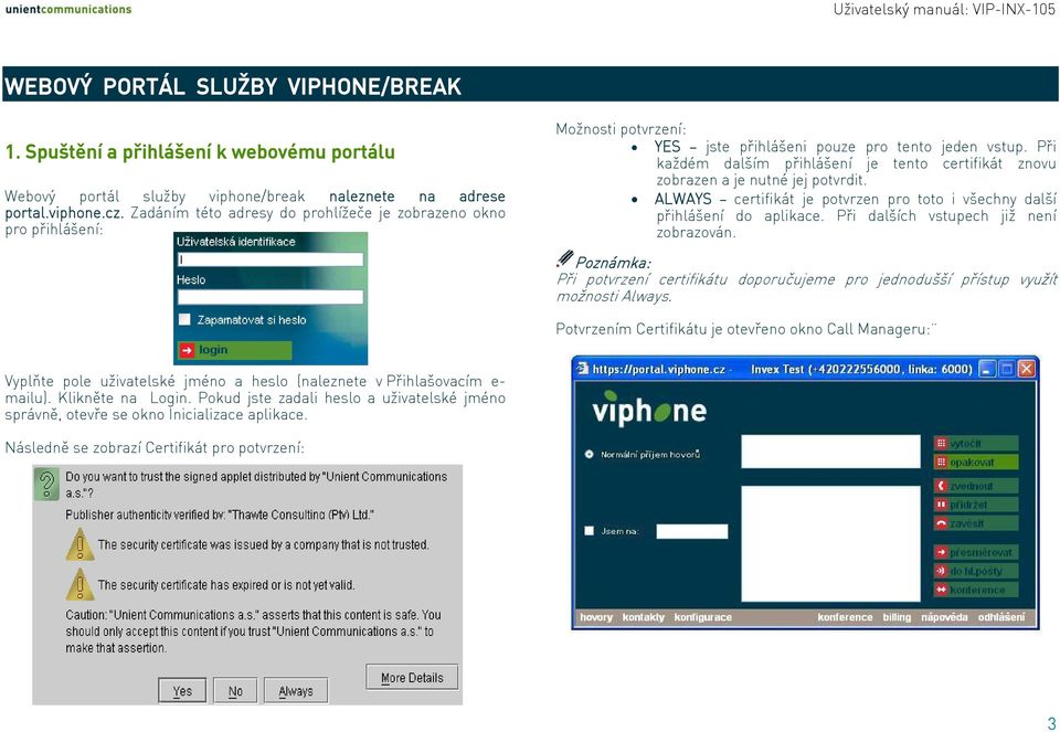 Při každém dalším přihlášení je tento certifikát znovu zobrazen a je nutné jej potvrdit. ALWAYS certifikát je potvrzen pro toto i všechny další přihlášení do aplikace.