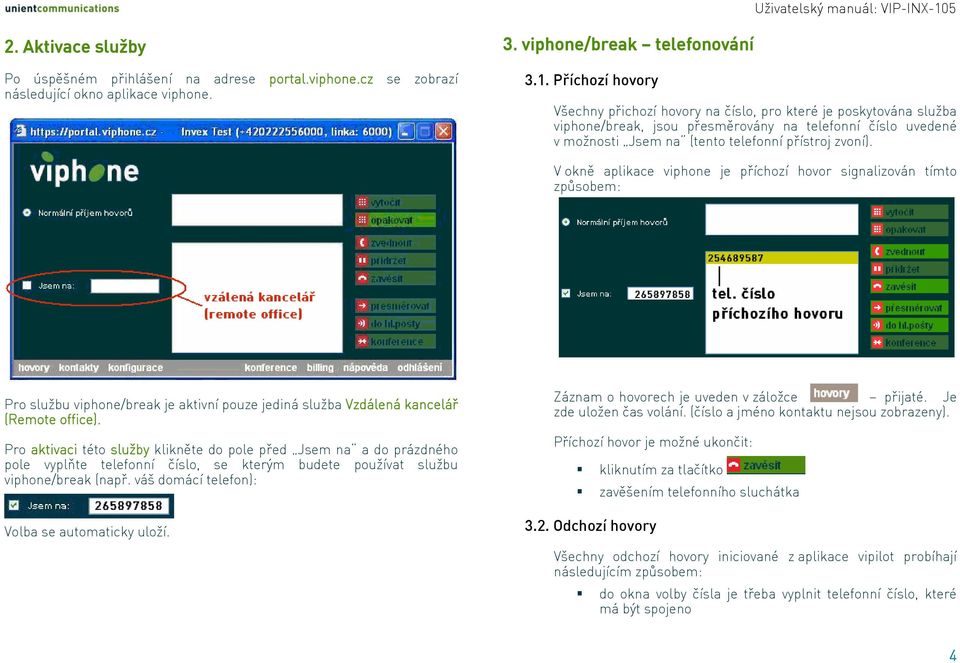 V okně aplikace viphone je příchozí hovor signalizován tímto způsobem: Pro službu viphone/break je aktivní pouze jediná služba Vzdálená kancelář (Remote office).