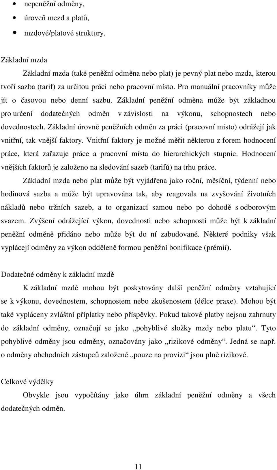 Pro manuální pracovníky může jít o časovou nebo denní sazbu. Základní peněžní odměna může být základnou pro určení dodatečných odměn v závislosti na výkonu, schopnostech nebo dovednostech.