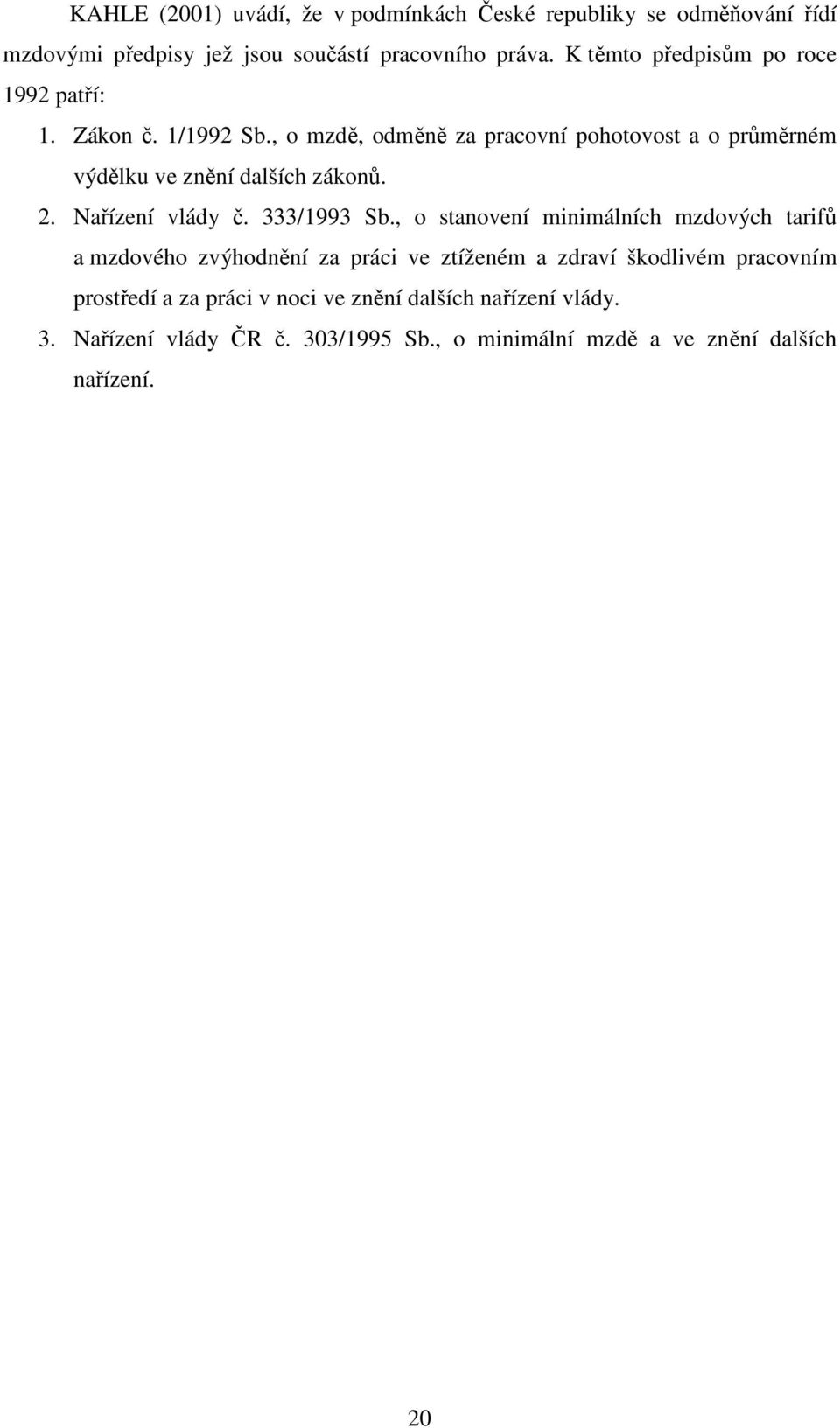 , o mzdě, odměně za pracovní pohotovost a o průměrném výdělku ve znění dalších zákonů. 2. Nařízení vlády č. 333/1993 Sb.