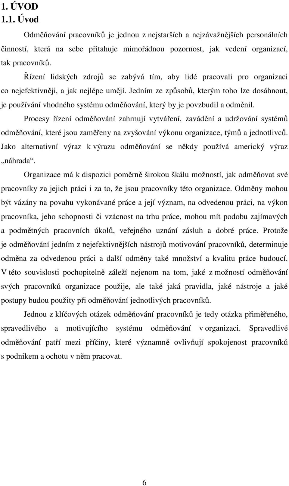 Jedním ze způsobů, kterým toho lze dosáhnout, je používání vhodného systému odměňování, který by je povzbudil a odměnil.