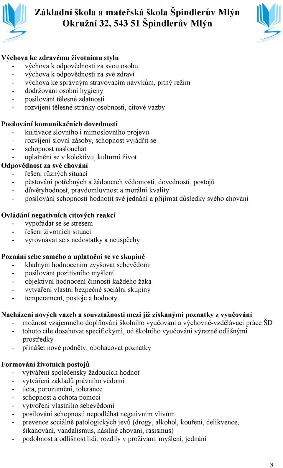 vyjádřit se - schopnost naslouchat - uplatnění se v kolektivu, kulturní život Odpovědnost za své chování - řešení různých situací - pěstování potřebných a žádoucích vědomostí, dovedností, postojů -