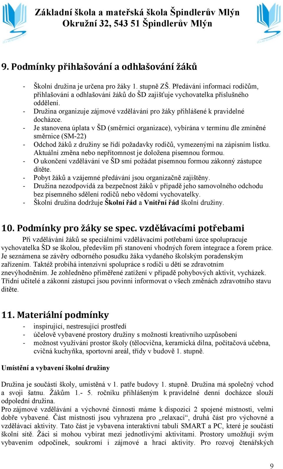 - Je stanovena úplata v ŠD (směrnicí organizace), vybírána v termínu dle zmíněné směrnice (SM-22) - Odchod žáků z družiny se řídí požadavky rodičů, vymezenými na zápisním lístku.