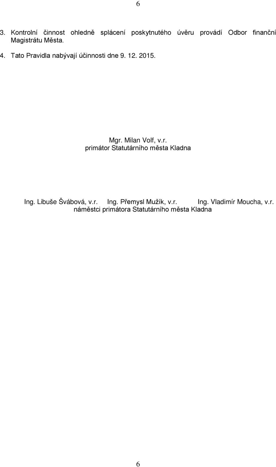 Milan Volf, v.r. primátor Statutárního města Kladna Ing. Libuše Švábová, v.r. Ing. Přemysl Mužík, v.