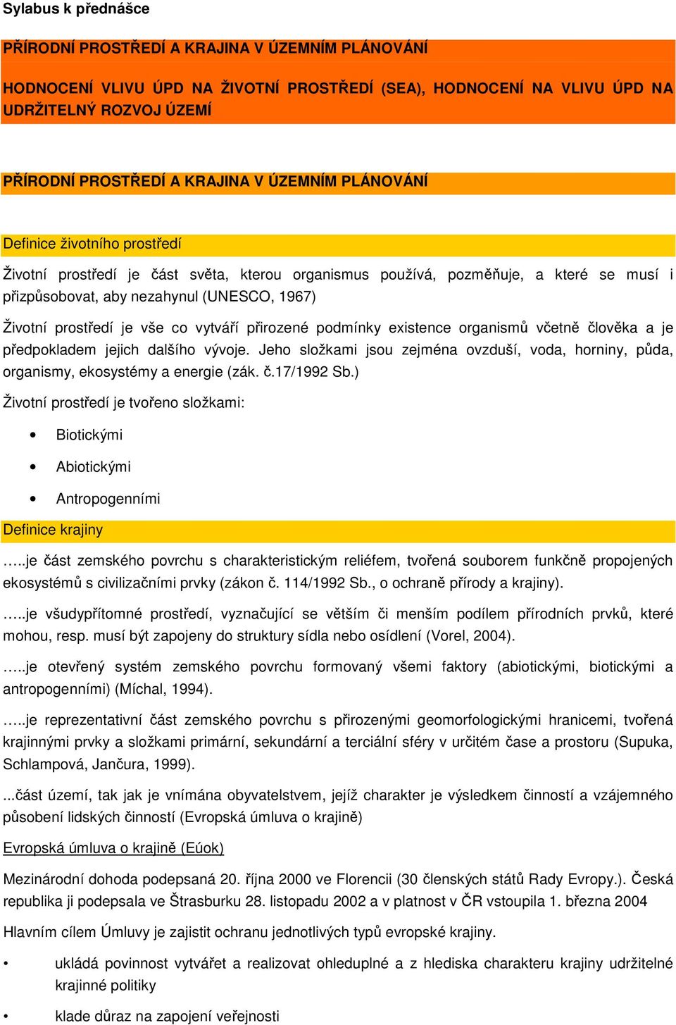je vše co vytváří přirozené podmínky existence organismů včetně člověka a je předpokladem jejich dalšího vývoje.