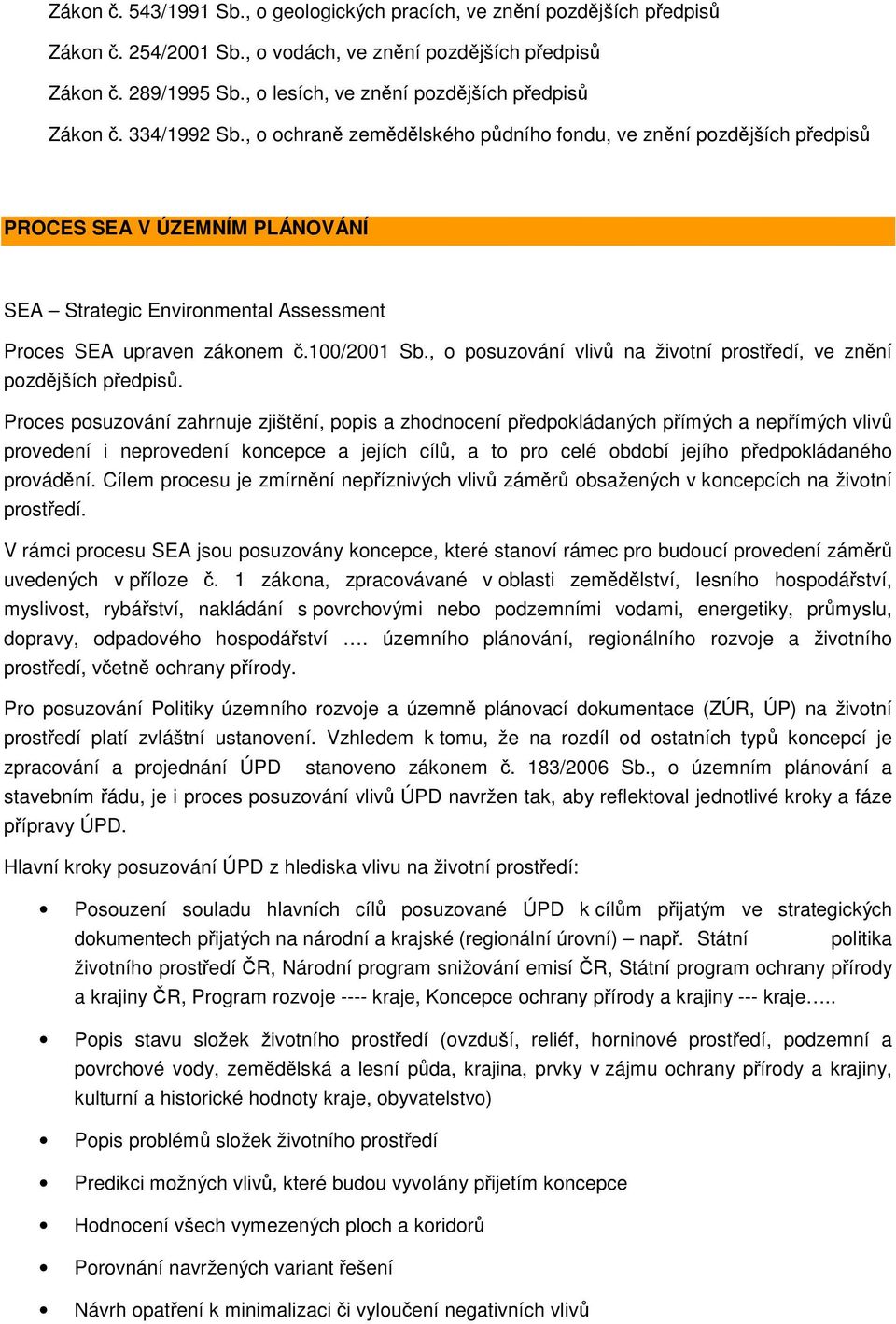 , o ochraně zemědělského půdního fondu, ve znění pozdějších předpisů PROCES SEA V ÚZEMNÍM PLÁNOVÁNÍ SEA Strategic Environmental Assessment Proces SEA upraven zákonem č.100/2001 Sb.