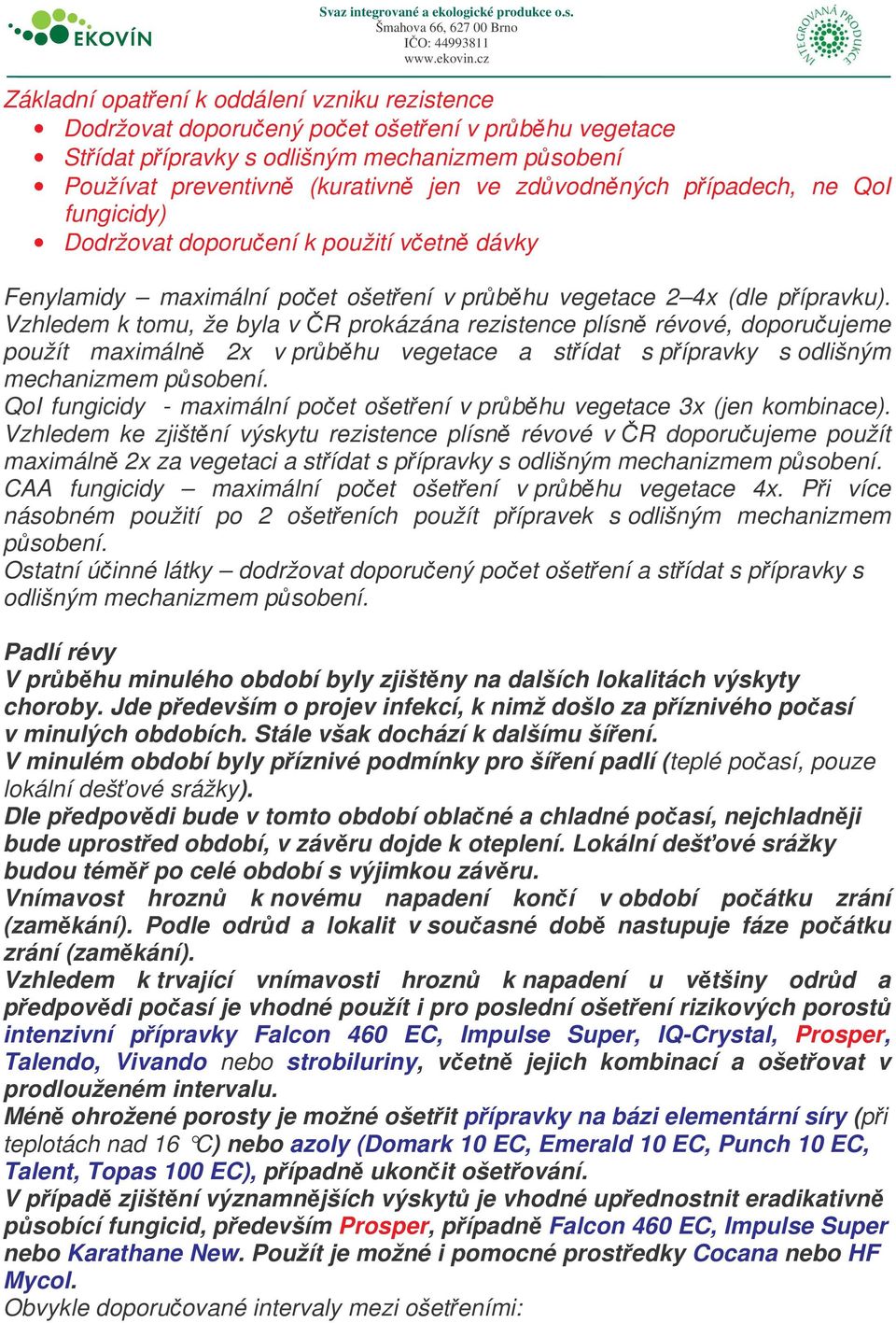 Vzhledem k tomu, že byla v R prokázána rezistence plísn révové, doporuujeme použít maximáln 2x v prbhu vegetace a stídat s pípravky s odlišným mechanizmem psobení.