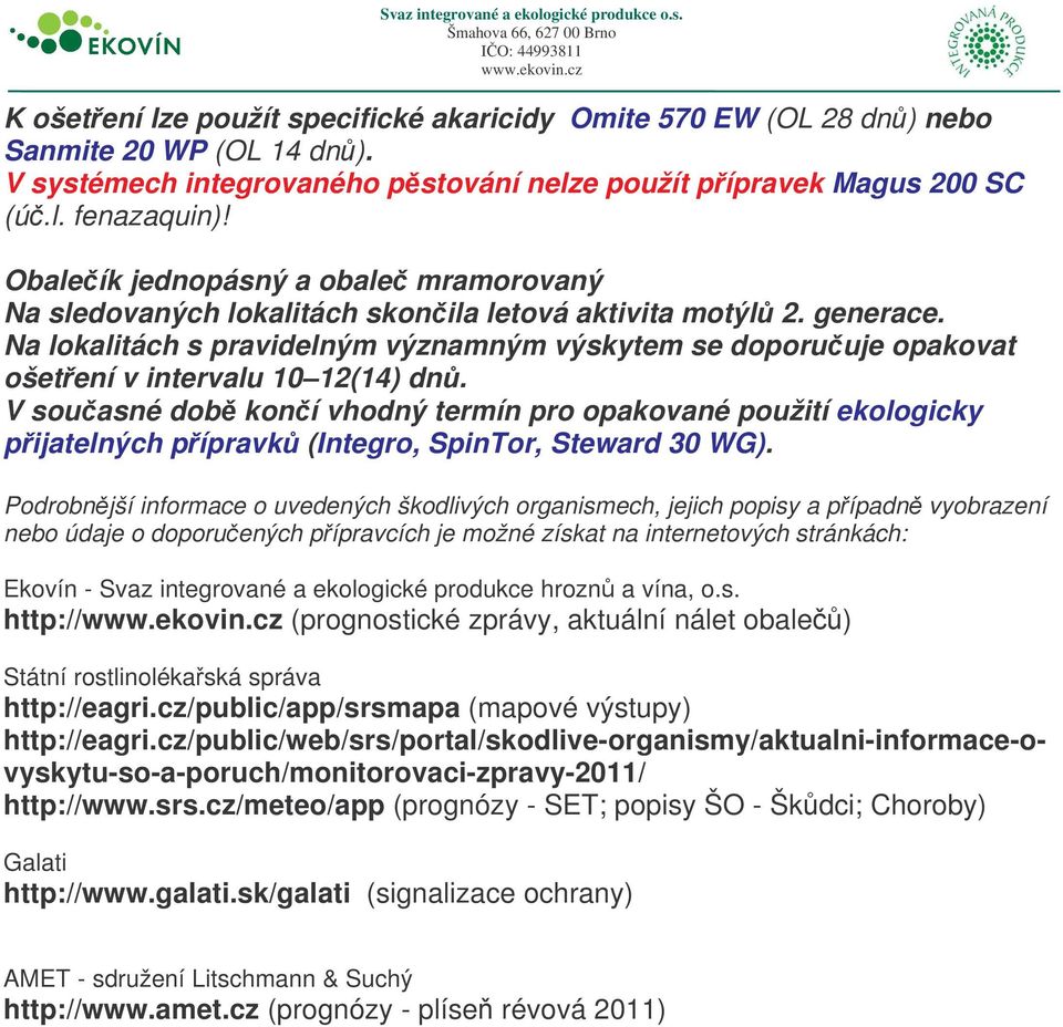 Na lokalitách s pravidelným významným výskytem se doporuuje opakovat ošetení v intervalu 10 12(14) dn.