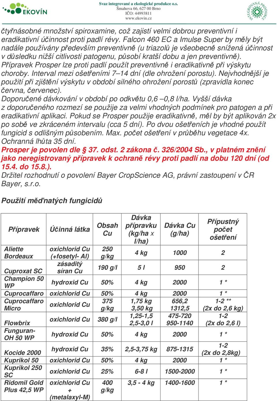 Pípravek Prosper lze proti padlí použít preventivn i eradikativn pi výskytu choroby. Interval mezi ošeteními 7 14 dní (dle ohrožení porostu).