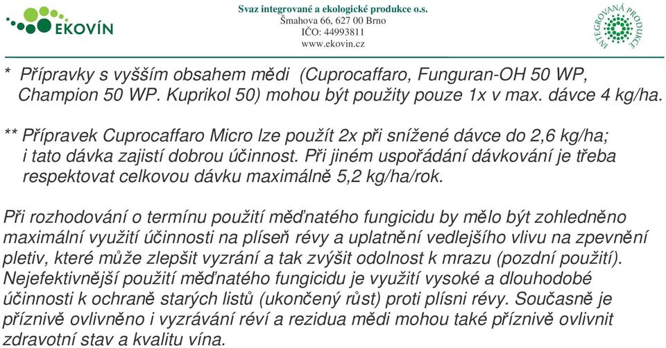 Pi rozhodování o termínu použití mnatého fungicidu by mlo být zohlednno maximální využití úinnosti na plíse révy a uplatnní vedlejšího vlivu na zpevnní pletiv, které mže zlepšit vyzrání a tak zvýšit