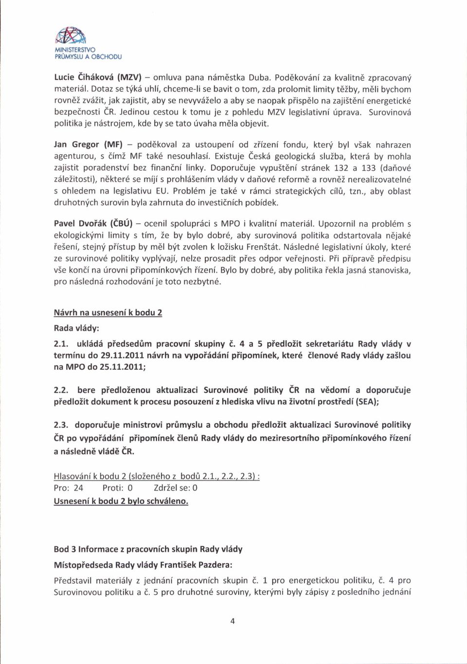 Jedinou cestou k tomu je z pohledu MZV legislativni 0prava. Surovinovd politika je ndstrojem, kde by se tato dvaha m6la objevit.