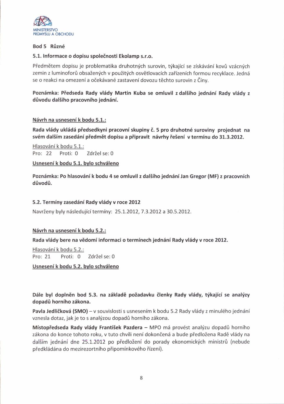 Nivrh na usneseni k bodu 5.1.: Rada vlddy uklid6 piedsedkyni pracovni skupiny i. 5 pro druhotn6 suroviny projednat na sv6m dal5im zasedini piedm6t dopisu a piipravit n5vrhy ieseni v terminu do 31.3.2012.