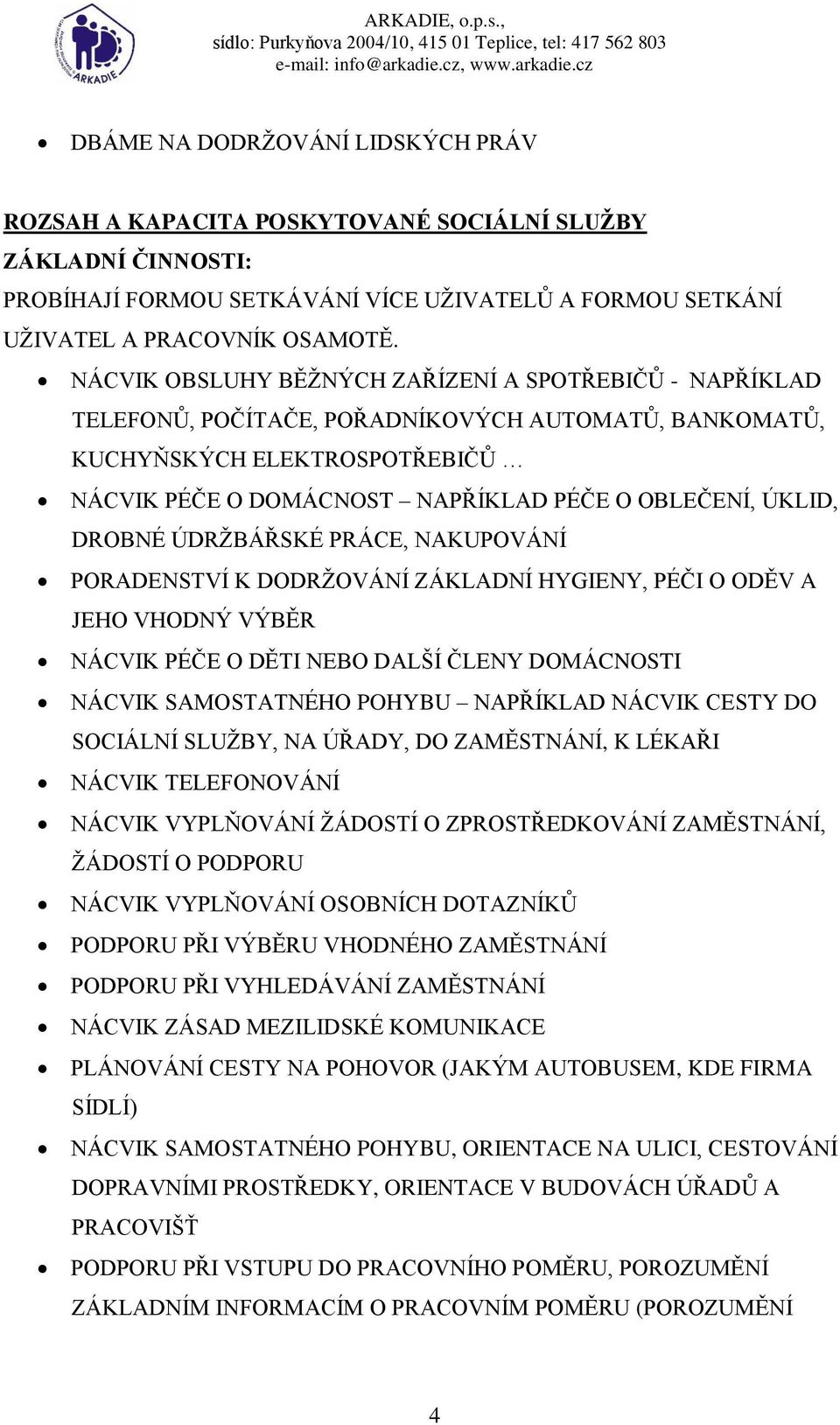 DROBNÉ ÚDRŽBÁŘSKÉ PRÁCE, NAKUPOVÁNÍ PORADENSTVÍ K DODRŽOVÁNÍ ZÁKLADNÍ HYGIENY, PÉČI O ODĚV A JEHO VHODNÝ VÝBĚR NÁCVIK PÉČE O DĚTI NEBO DALŠÍ ČLENY DOMÁCNOSTI NÁCVIK SAMOSTATNÉHO POHYBU NAPŘÍKLAD