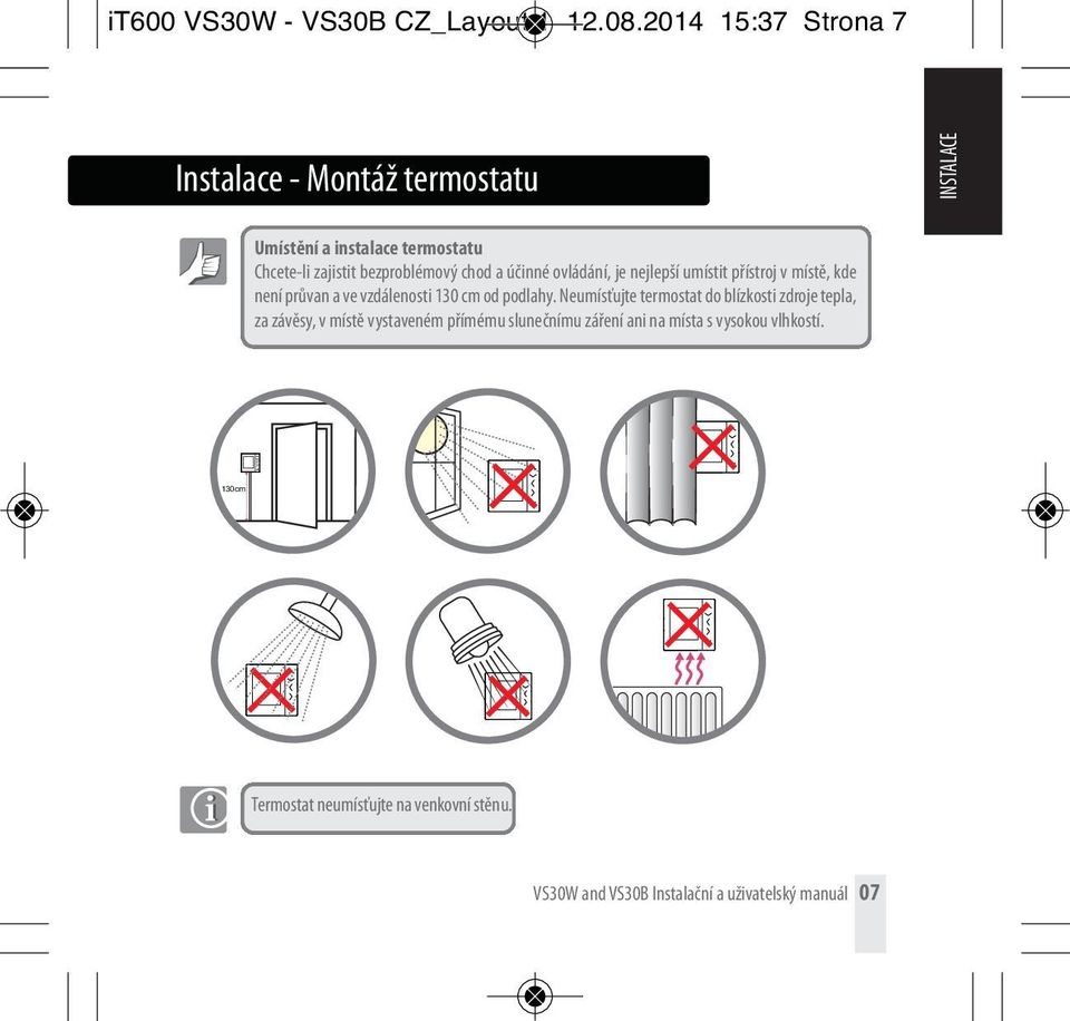 chod a účinné ovládání, je nejlepší umístit přístroj v místě, kde není průvan a ve vzdálenosti 130 cm od podlahy.