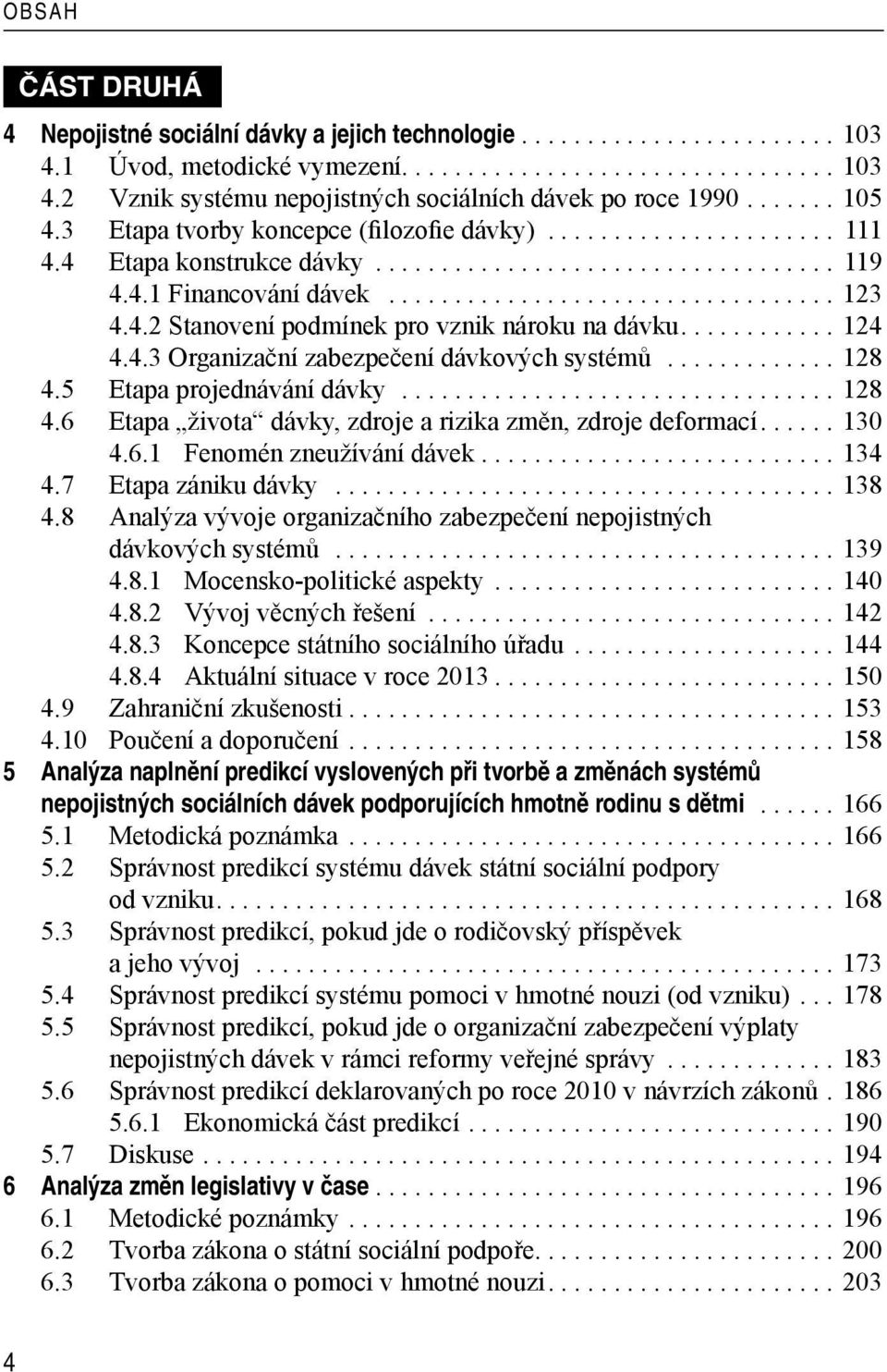 ..128 4.5 Etapa projednávání dávky...128 4.6 Etapa života dávky, zdroje a rizika změn, zdroje deformací...130 4.6.1 Fenomén zneužívání dávek...134 4.7 Etapa zániku dávky...138 4.