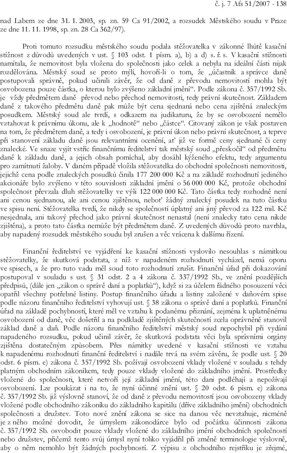 Městský soud se proto mýlí, hovoří-li o tom, že účastník a správce daně postupovali správně, pokud učinili závěr, že od daně z převodu nemovitostí mohla být osvobozena pouze částka, o kterou bylo