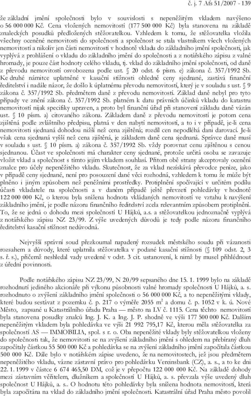 Vzhledem k tomu, že stěžovatelka vložila všechny oceněné nemovitosti do společnosti a společnost se stala vlastníkem všech vložených nemovitostí a nikoliv jen části nemovitostí v hodnotě vkladu do