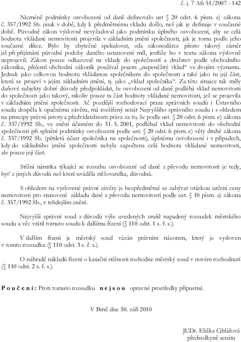 Bylo by zbytečné spekulovat, zda zákonodárce přesto takový záměr již při přijímání původní podoby daného ustanovení měl, jestliže ho v textu zákona výslovně neprojevil.