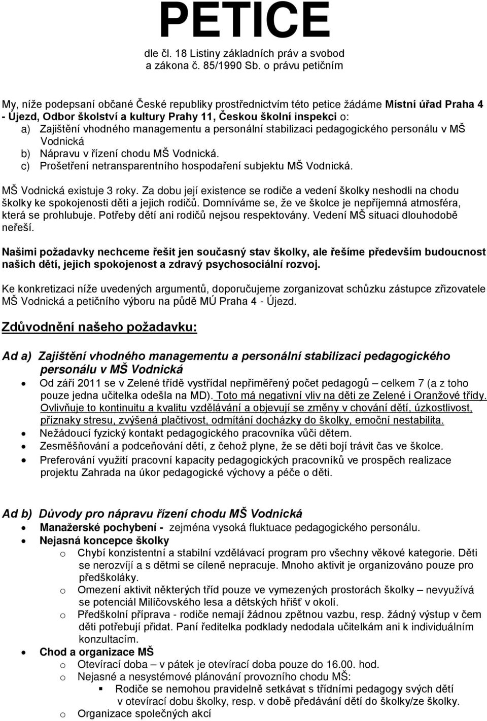 vhodného managementu a personální stabilizaci pedagogického personálu v MŠ Vodnická b) Nápravu v řízení chodu MŠ Vodnická. c) Prošetření netransparentního hospodaření subjektu MŠ Vodnická.