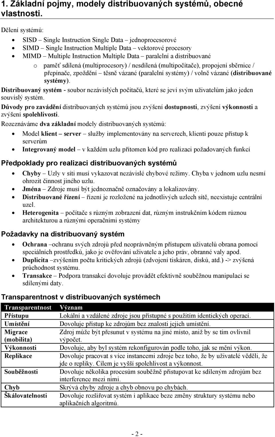 paměť sdílená (multiprocesory) / nesdílená (multipočítače), propojení sběrnice / přepínače, zpoždění těsně vázané (paralelní systémy) / volně vázané (distribuované systémy).