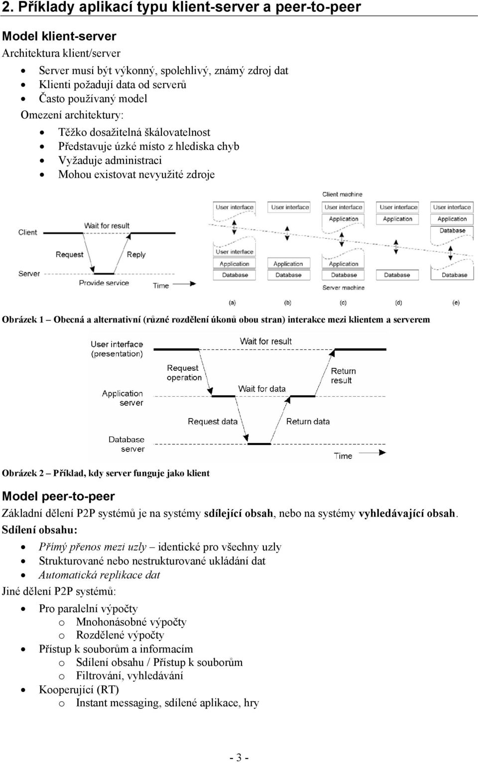 (různé rozdělení úkonů obou stran) interakce mezi klientem a serverem Obrázek 2 Příklad, kdy server funguje jako klient Model peer-to-peer Základní dělení P2P systémů je na systémy sdílející obsah,