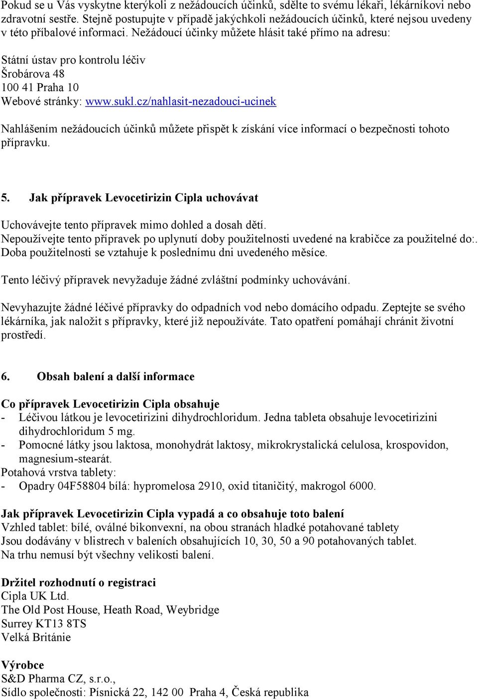 Nežádoucí účinky můžete hlásit také přímo na adresu: Státní ústav pro kontrolu léčiv Šrobárova 48 100 41 Praha 10 Webové stránky: www.sukl.