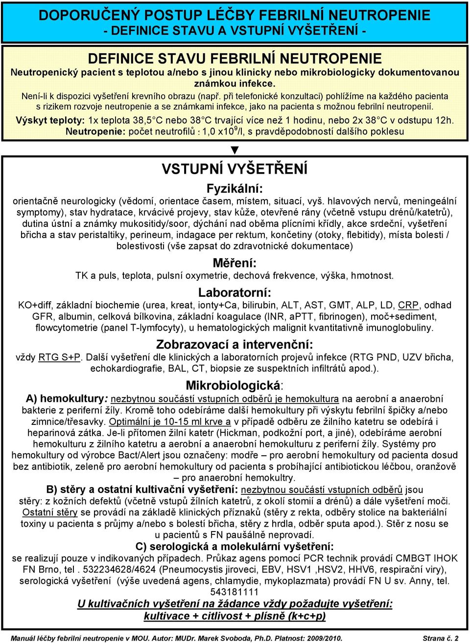 při telefonické konzultaci) pohlížíme na každého pacienta s rizikem rozvoje neutropenie a se známkami infekce, jako na pacienta s možnou febrilní neutropenií.