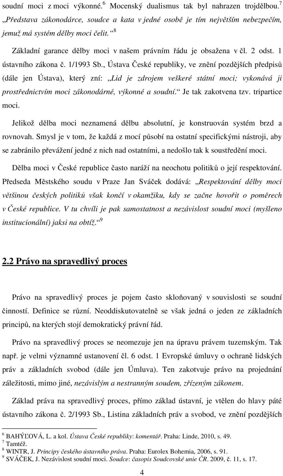 , Ústava České republiky, ve znění pozdějších předpisů (dále jen Ústava), který zní: Lid je zdrojem veškeré státní moci; vykonává ji prostřednictvím moci zákonodárné, výkonné a soudní.