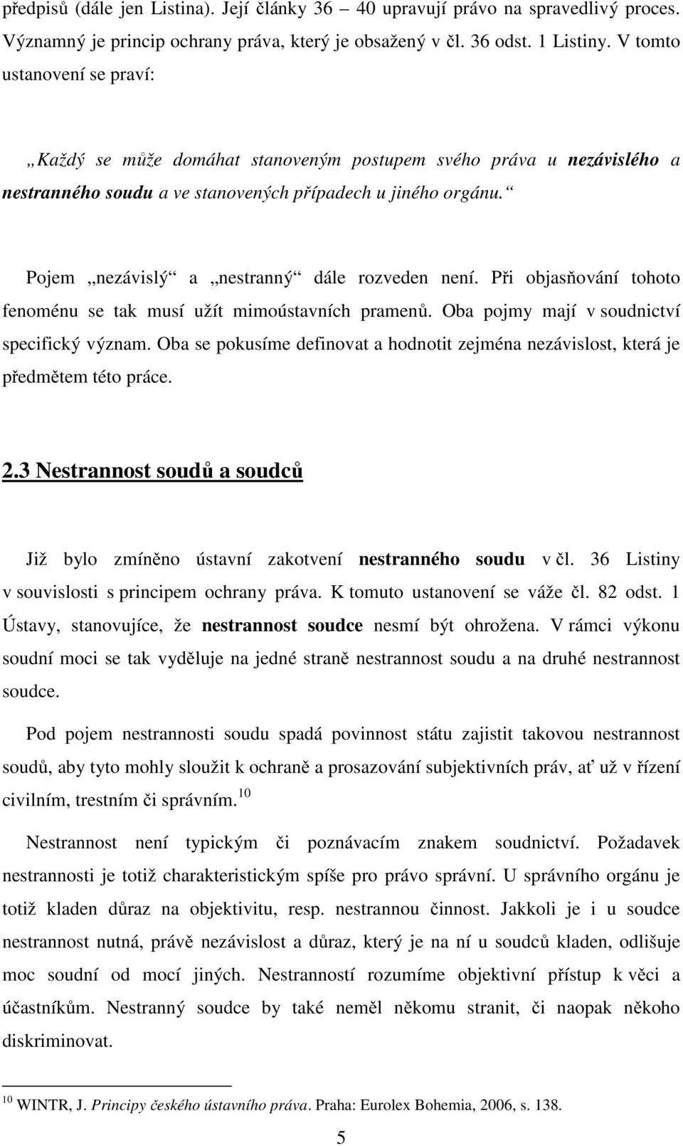 Pojem nezávislý a nestranný dále rozveden není. Při objasňování tohoto fenoménu se tak musí užít mimoústavních pramenů. Oba pojmy mají v soudnictví specifický význam.