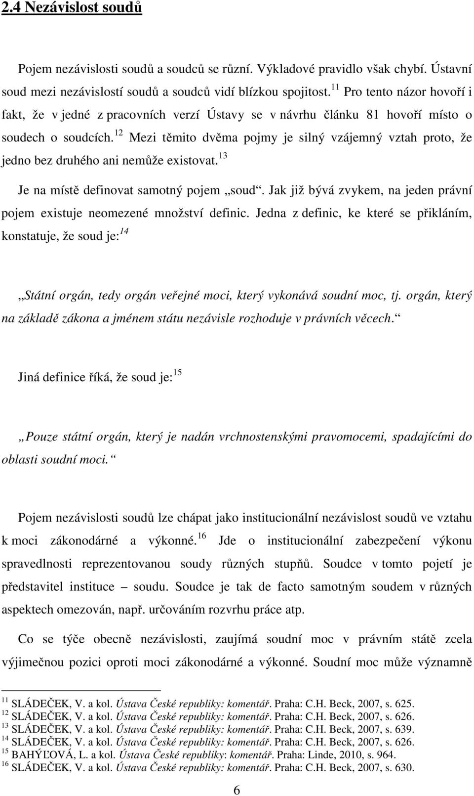 12 Mezi těmito dvěma pojmy je silný vzájemný vztah proto, že jedno bez druhého ani nemůže existovat. 13 Je na místě definovat samotný pojem soud.