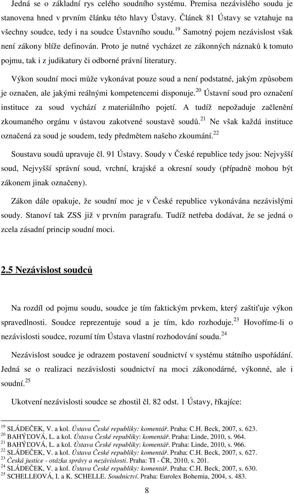 Proto je nutné vycházet ze zákonných náznaků k tomuto pojmu, tak i z judikatury či odborné právní literatury.