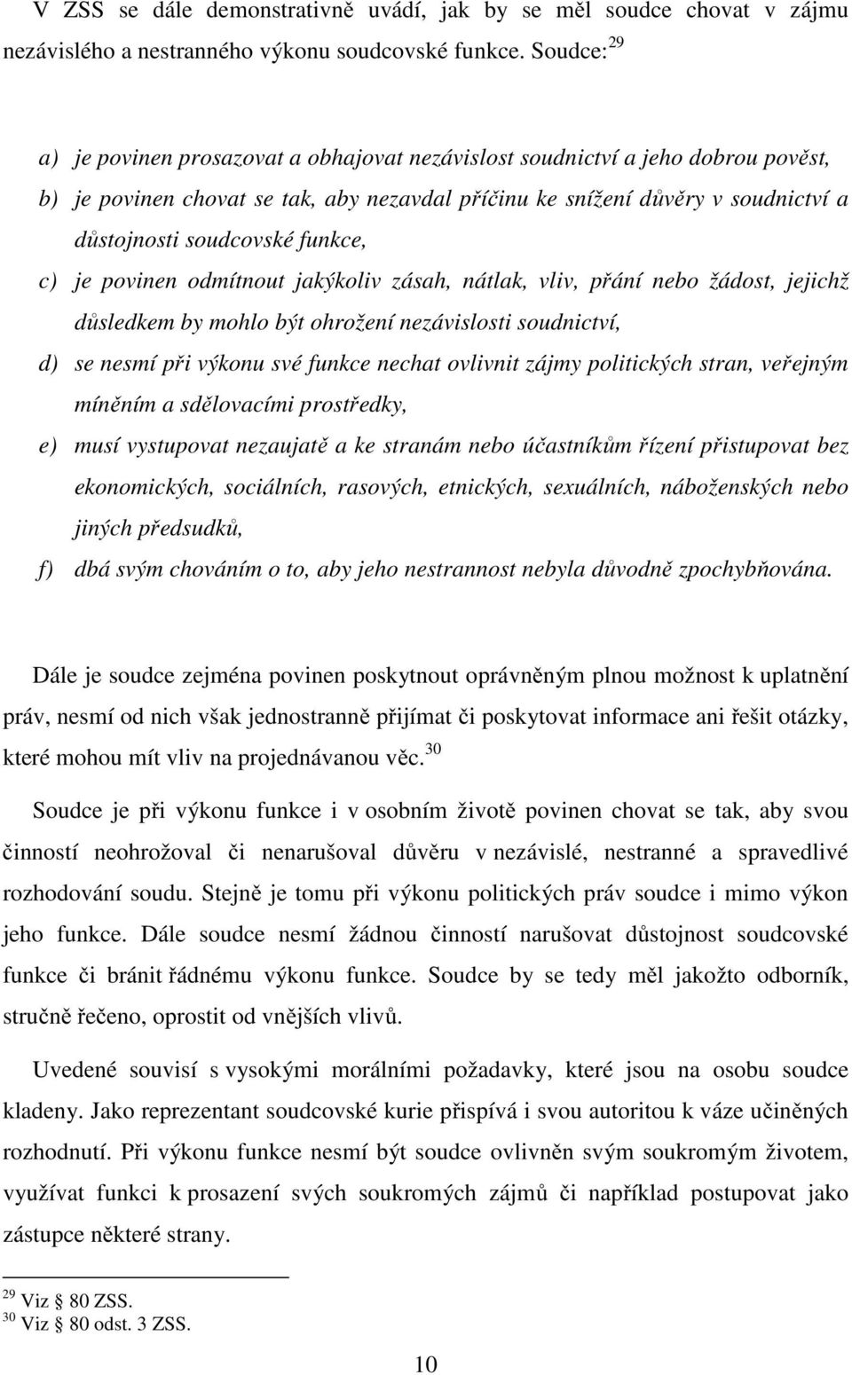 funkce, c) je povinen odmítnout jakýkoliv zásah, nátlak, vliv, přání nebo žádost, jejichž důsledkem by mohlo být ohrožení nezávislosti soudnictví, d) se nesmí při výkonu své funkce nechat ovlivnit