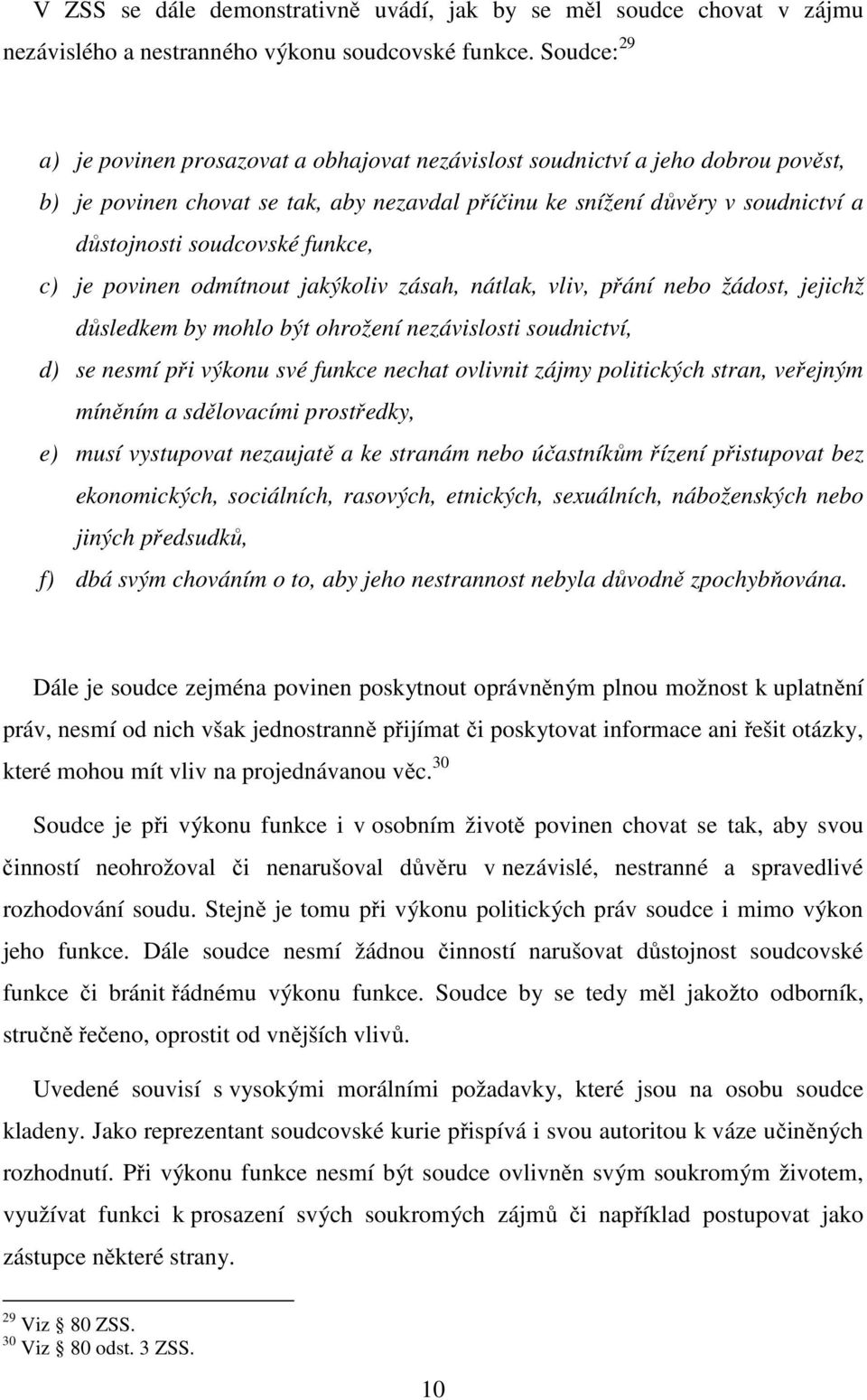 funkce, c) je povinen odmítnout jakýkoliv zásah, nátlak, vliv, přání nebo žádost, jejichž důsledkem by mohlo být ohrožení nezávislosti soudnictví, d) se nesmí při výkonu své funkce nechat ovlivnit