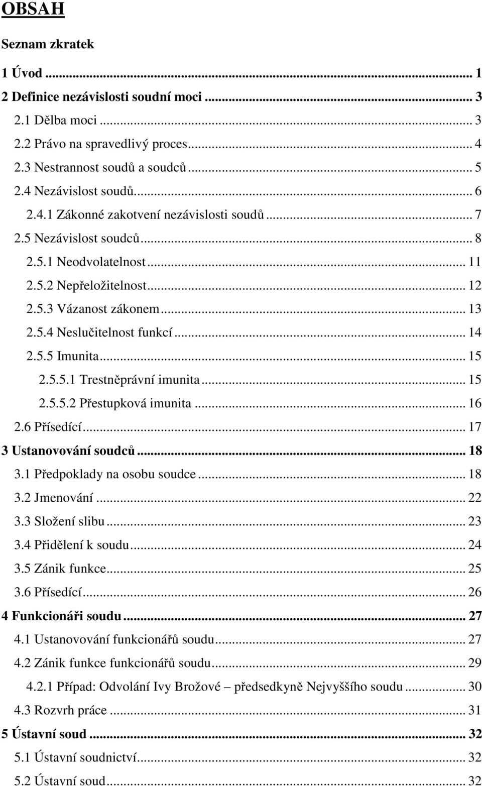 .. 15 2.5.5.2 Přestupková imunita... 16 2.6 Přísedící... 17 3 Ustanovování soudců... 18 3.1 Předpoklady na osobu soudce... 18 3.2 Jmenování... 22 3.3 Složení slibu... 23 3.4 Přidělení k soudu... 24 3.