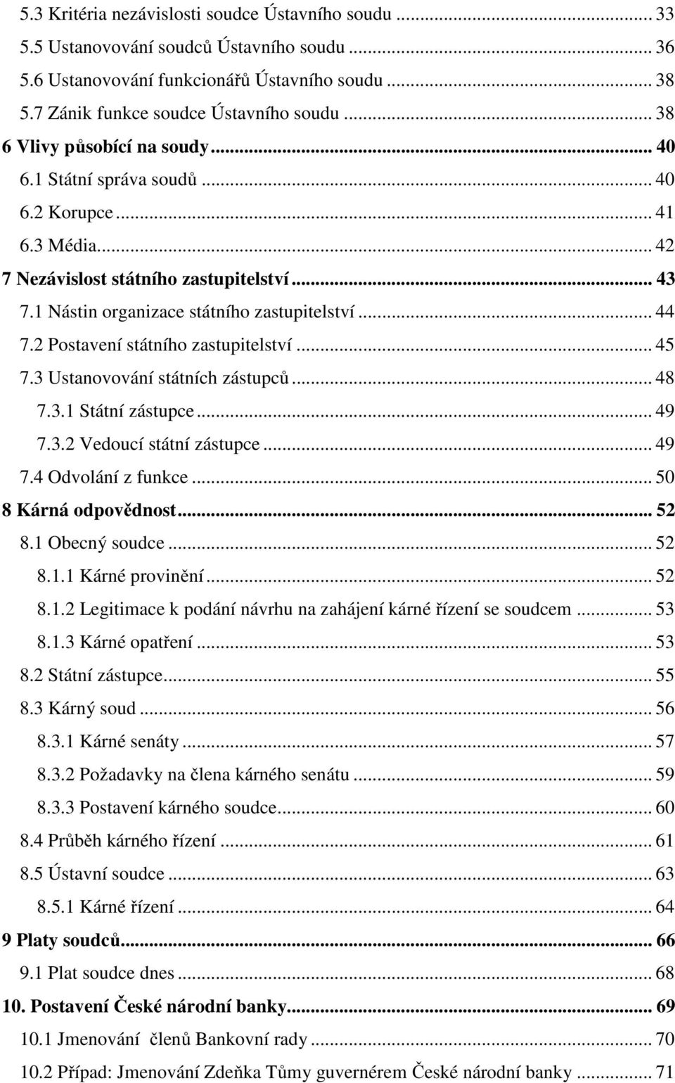 2 Postavení státního zastupitelství... 45 7.3 Ustanovování státních zástupců... 48 7.3.1 Státní zástupce... 49 7.3.2 Vedoucí státní zástupce... 49 7.4 Odvolání z funkce... 50 8 Kárná odpovědnost.