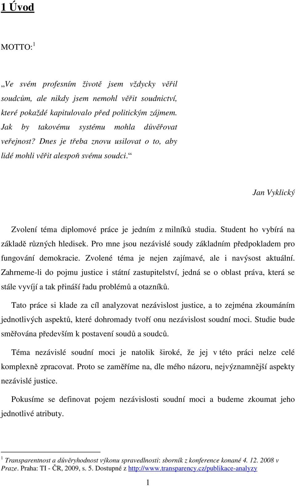 Student ho vybírá na základě různých hledisek. Pro mne jsou nezávislé soudy základním předpokladem pro fungování demokracie. Zvolené téma je nejen zajímavé, ale i navýsost aktuální.