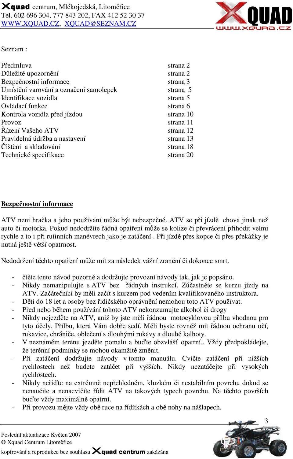 informace ATV není hračka a jeho používání může být nebezpečné. ATV se při jízdě chová jinak než auto či motorka.