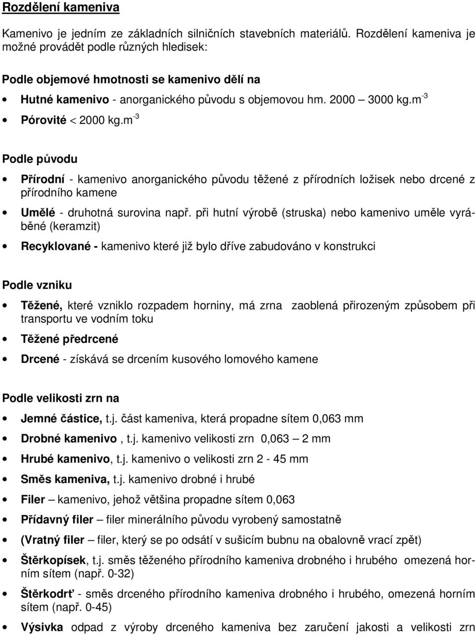 m -3 Podle původu Přírodní - kamenivo anorganického původu těžené z přírodních ložisek nebo drcené z přírodního kamene Umělé - druhotná surovina např.