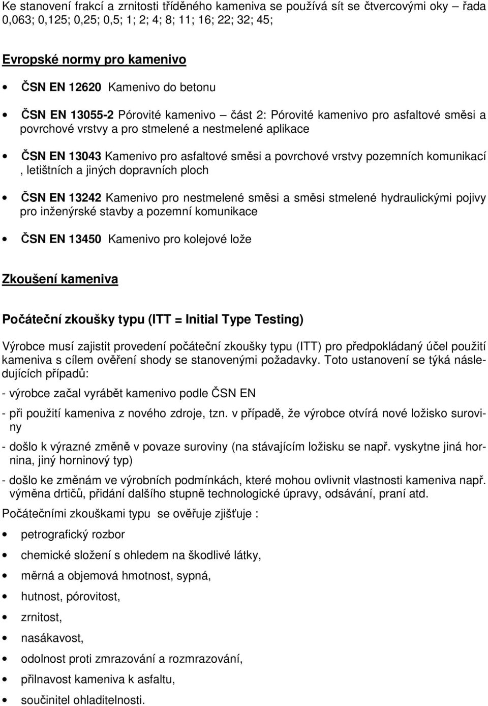 vrstvy pozemních komunikací, letištních a jiných dopravních ploch ČSN EN 13242 Kamenivo pro nestmelené směsi a směsi stmelené hydraulickými pojivy pro inženýrské stavby a pozemní komunikace ČSN EN