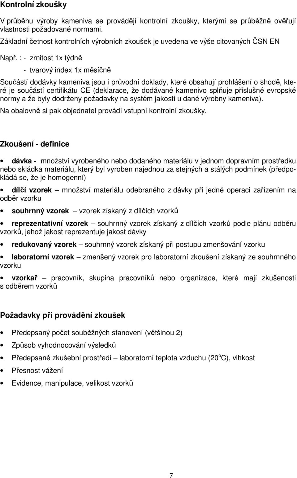 : - zrnitost 1x týdně - tvarový index 1x měsíčně Součástí dodávky kameniva jsou i průvodní doklady, které obsahují prohlášení o shodě, které je součástí certifikátu CE (deklarace, že dodávané