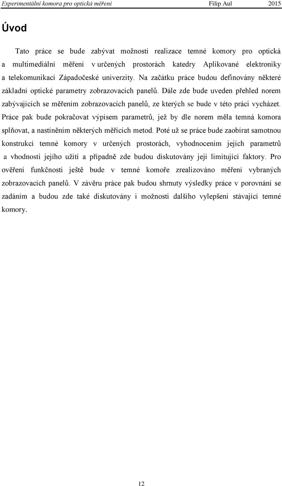 Dále zde bude uveden přehled norem zabývajících se měřením zobrazovacích panelů, ze kterých se bude v této práci vycházet.