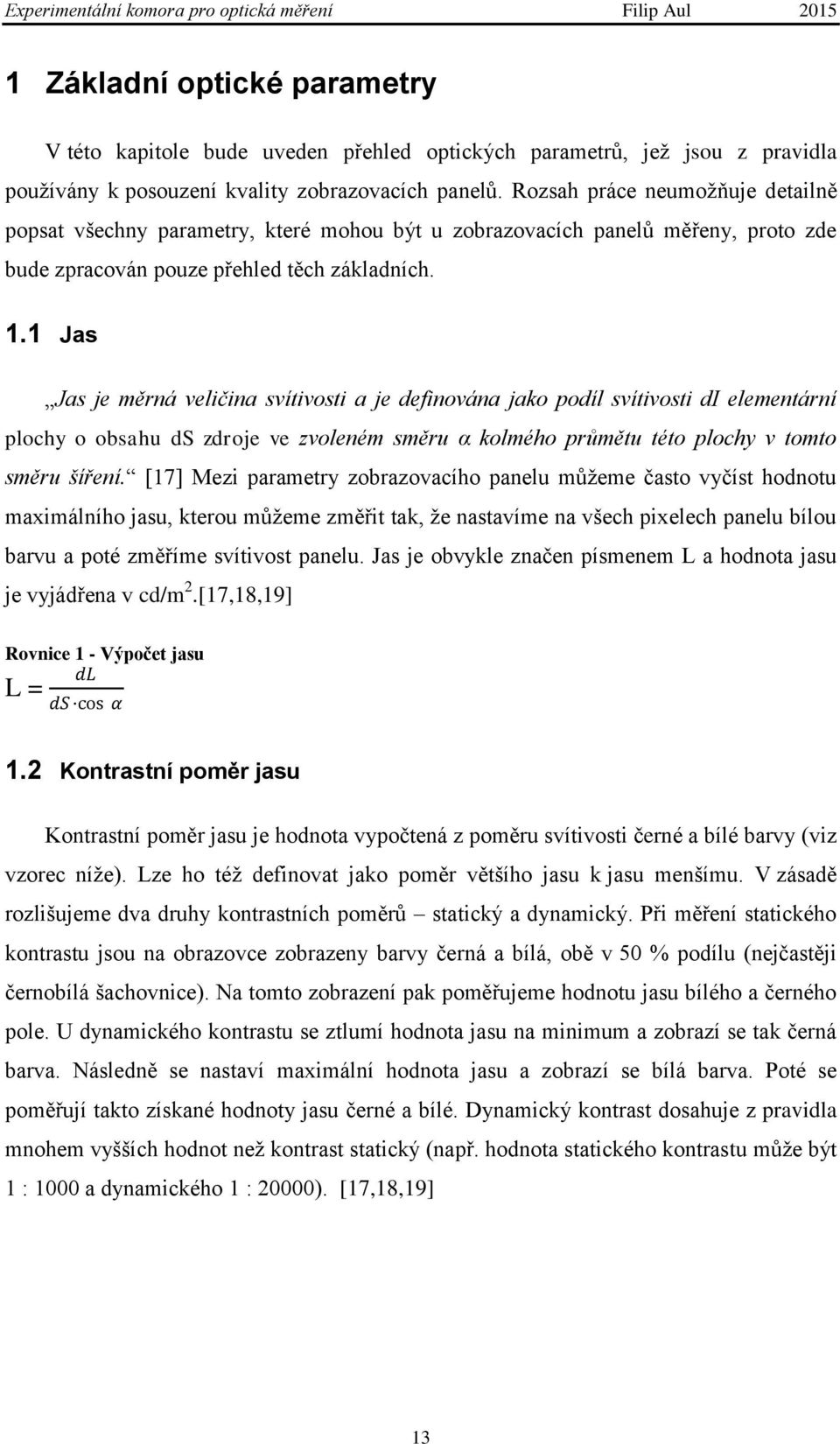 1 Jas Jas je měrná veličina svítivosti a je definována jako podíl svítivosti di elementární plochy o obsahu ds zdroje ve zvoleném směru α kolmého průmětu této plochy v tomto směru šíření.