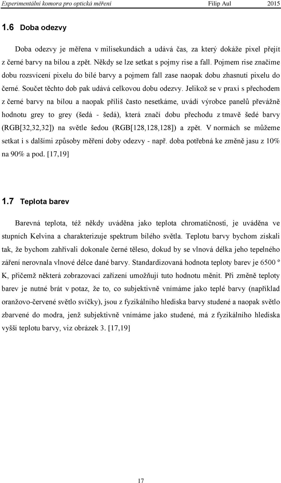 Jelikož se v praxi s přechodem z černé barvy na bílou a naopak příliš často nesetkáme, uvádí výrobce panelů převážně hodnotu grey to grey (šedá - šedá), která značí dobu přechodu z tmavě šedé barvy