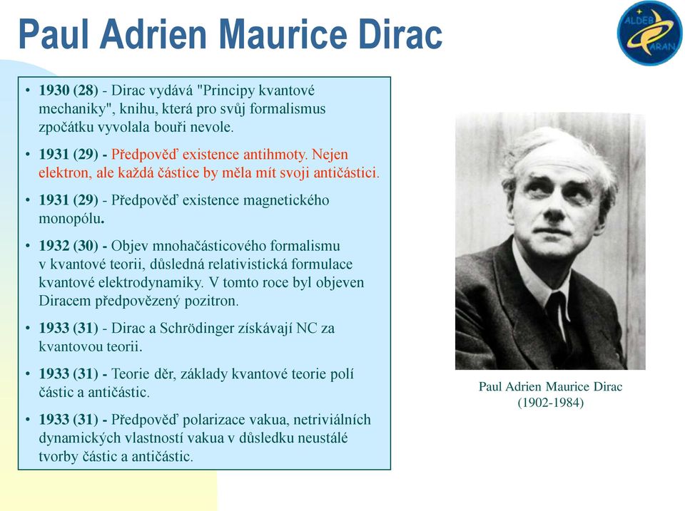 1932 (30) - Objev mnohačásticového formalismu v kvantové teorii, důsledná relativistická formulace kvantové elektrodynamiky. V tomto roce byl objeven Diracem předpovězený pozitron.
