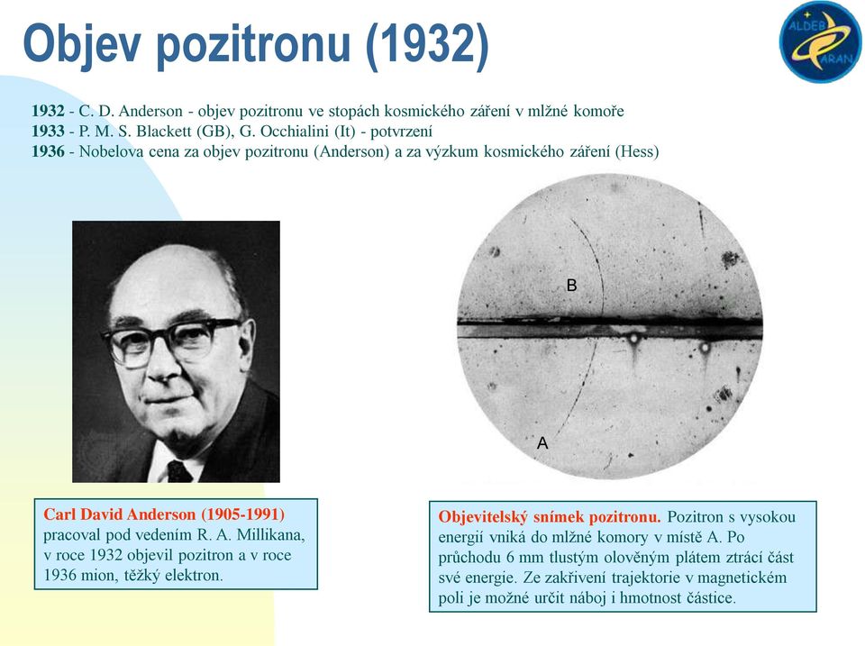 pracoval pod vedením R. A. Millikana, v roce 1932 objevil pozitron a v roce 1936 mion, těžký elektron. Objevitelský snímek pozitronu.