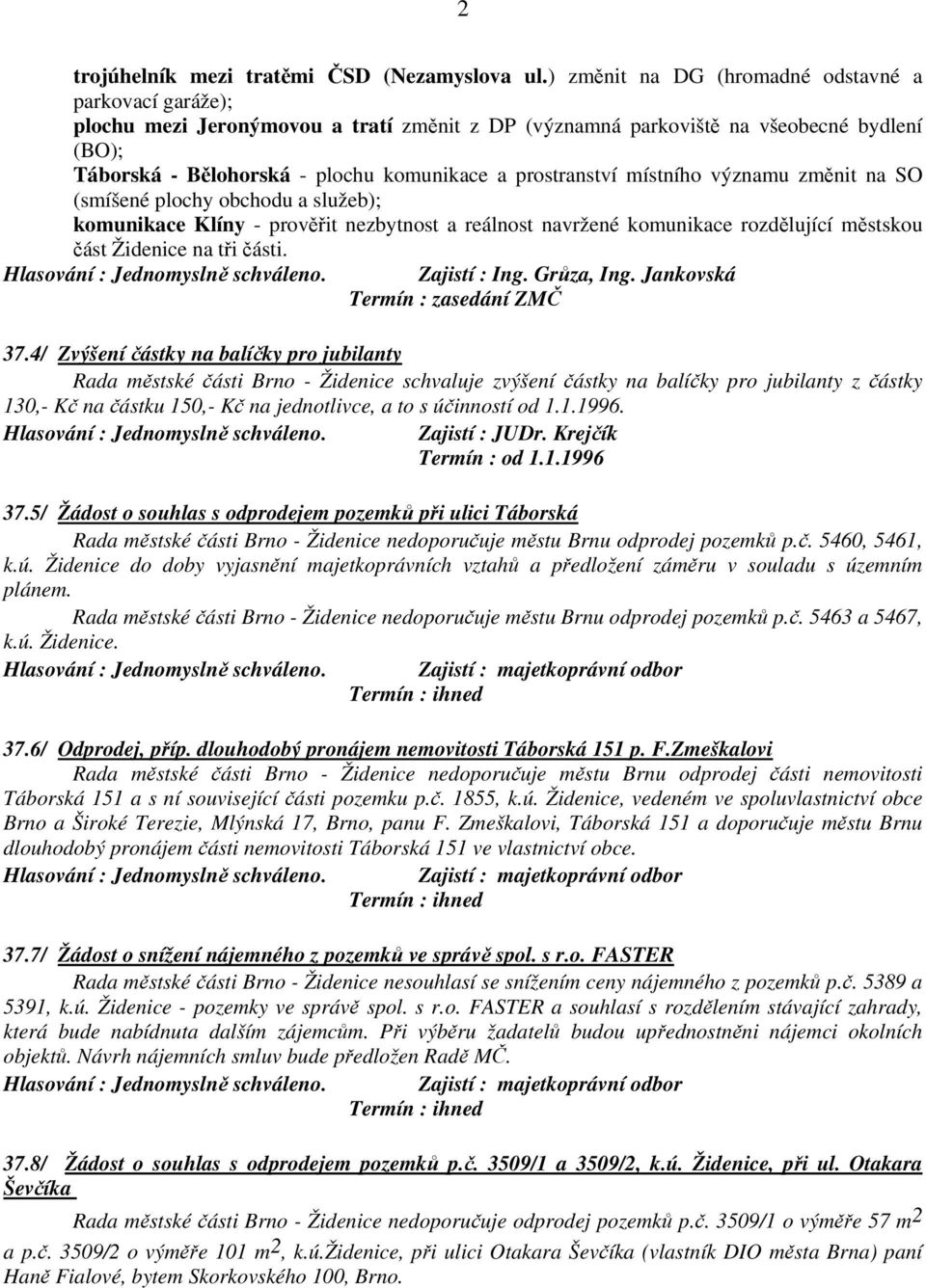 prostranství místního významu změnit na SO (smíšené plochy obchodu a služeb); komunikace Klíny - prověřit nezbytnost a reálnost navržené komunikace rozdělující městskou část Židenice na tři části.