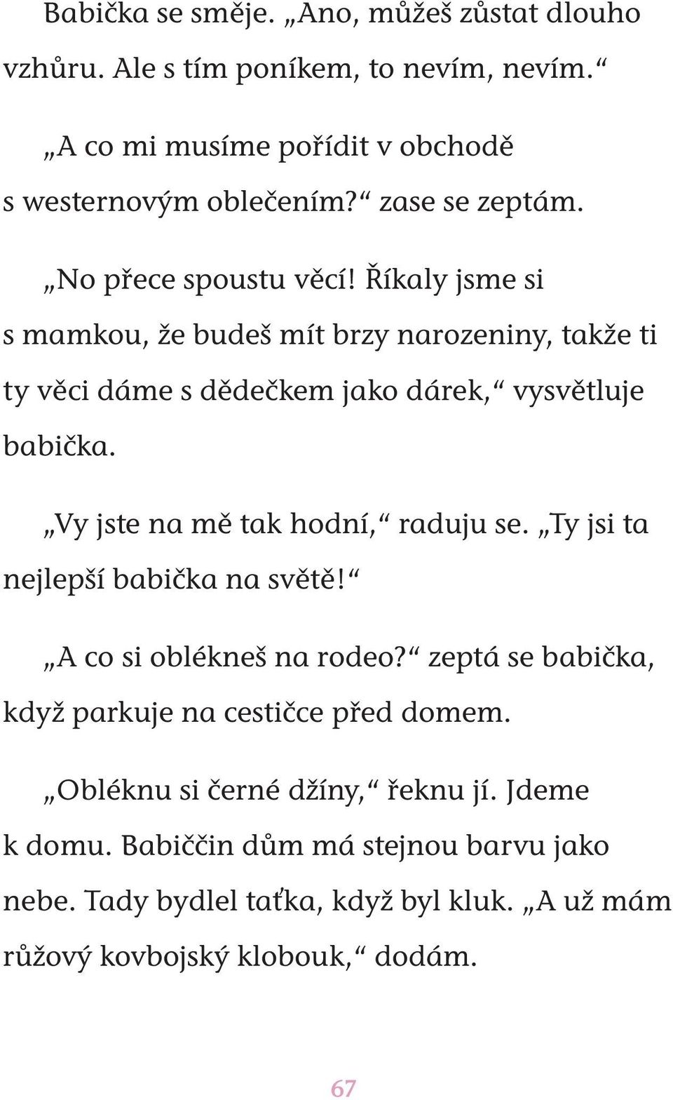 Říkaly jsme si s mamkou, že budeš mít brzy narozeniny, takže ti ty věci dáme s dědečkem jako dárek, vysvětluje babička. Vy jste na mě tak hodní, raduju se.